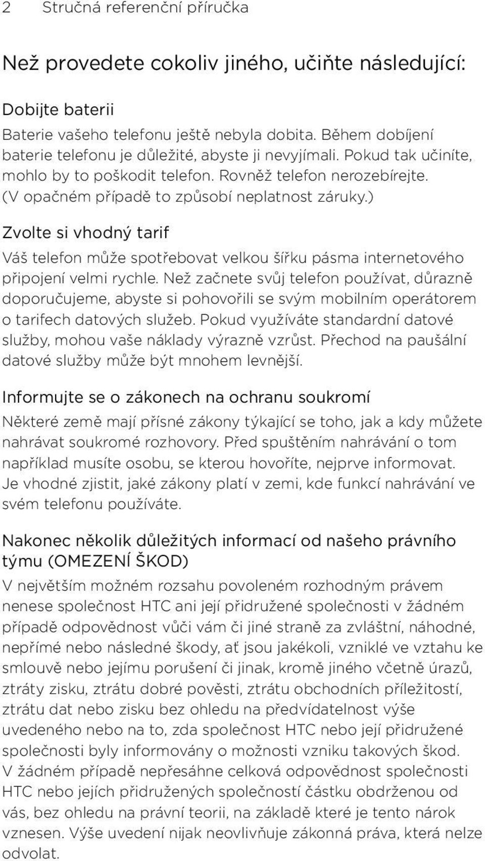 šířku pásma internetového připojení velmi rychle Než začnete svůj telefon používat, důrazně doporučujeme, abyste si pohovořili se svým mobilním operátorem o tarifech datových služeb Pokud využíváte