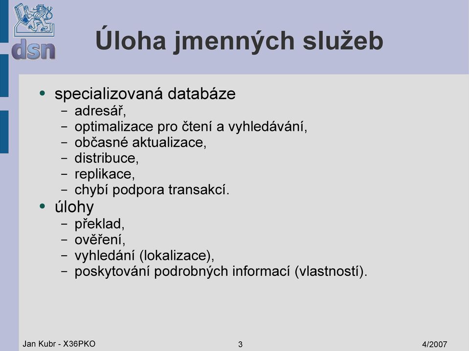 chybí podpora transakcí.