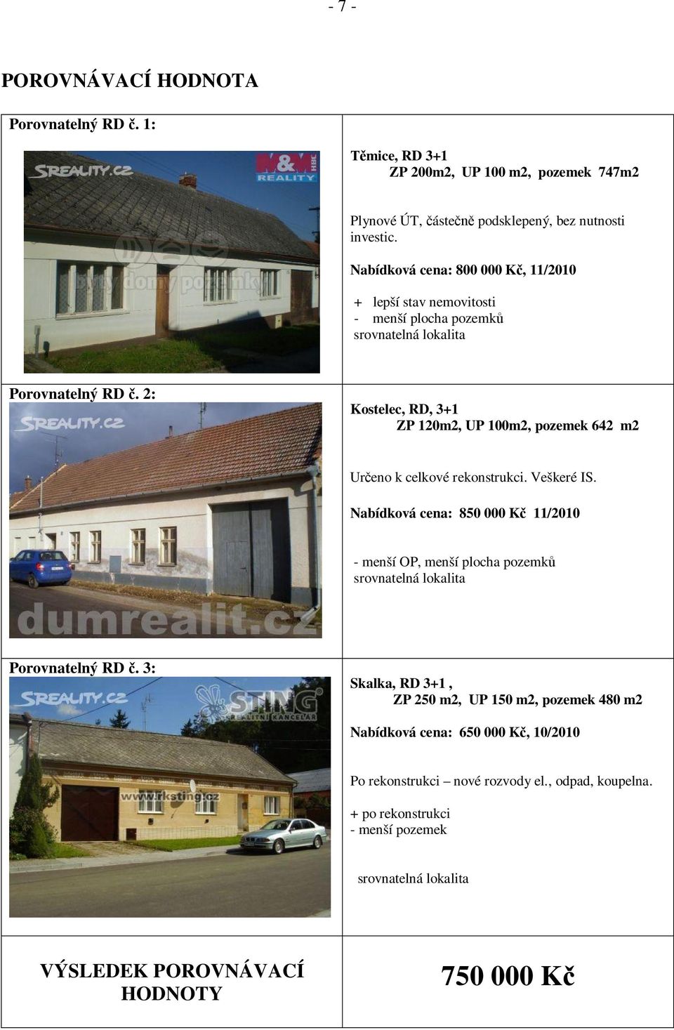 2: Kostelec, RD, 3+1 ZP 120m2, UP 100m2, pozemek 642 m2 Ur eno k celkové rekonstrukci. Veškeré IS.