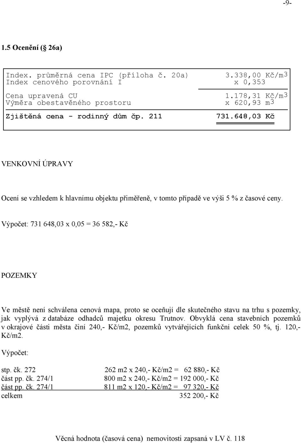 648,03 Kč VENKOVNÍ ÚPRAVY Ocení se vzhledem k hlavnímu objektu přiměřeně, v tomto případě ve výši 5 % z časové ceny.