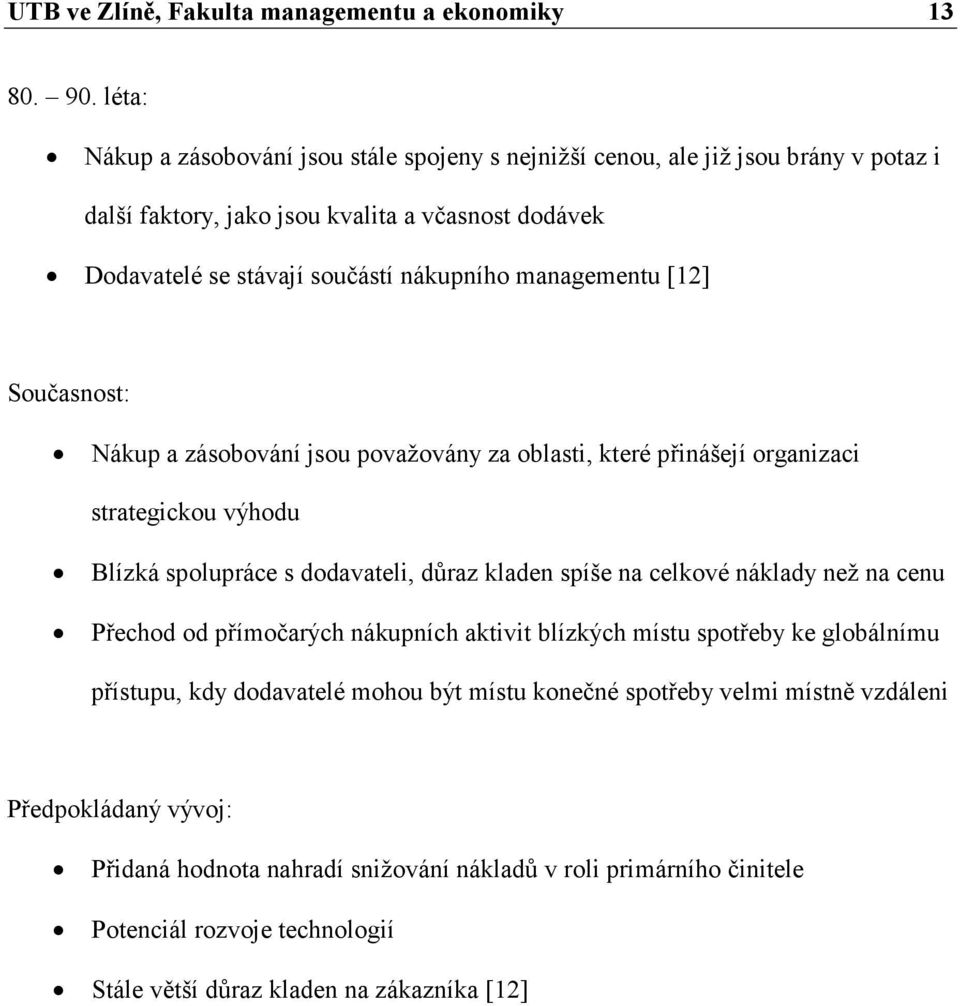 managementu [12] Současnost: Nákup a zásobování jsou považovány za oblasti, které přinášejí organizaci strategickou výhodu Blízká spolupráce s dodavateli, důraz kladen spíše na celkové