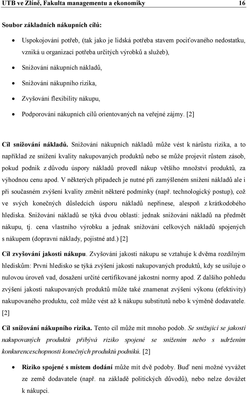 Snižování nákupních nákladů může vést k nárůstu rizika, a to například ze snížení kvality nakupovaných produktů nebo se může projevit růstem zásob, pokud podnik z důvodu úspory nákladů provedl nákup