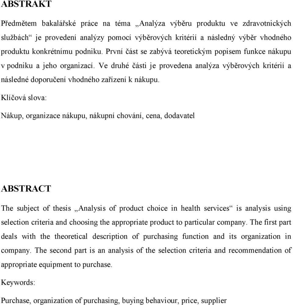 Klíčová slova: Nákup, organizace nákupu, nákupní chování, cena, dodavatel ABSTRACT The subject of thesis Analysis of product choice in health services is analysis using selection criteria and