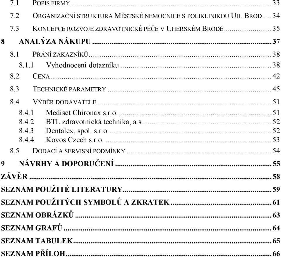 s.... 52 8.4.3 Dentalex, spol. s.r.o.... 52 8.4.4 Kovos Czech s.r.o.... 53 8.5 DODACÍ A SERVISNÍ PODMÍNKY... 54 9 NÁVRHY A DOPORUČENÍ... 55 ZÁVĚR.