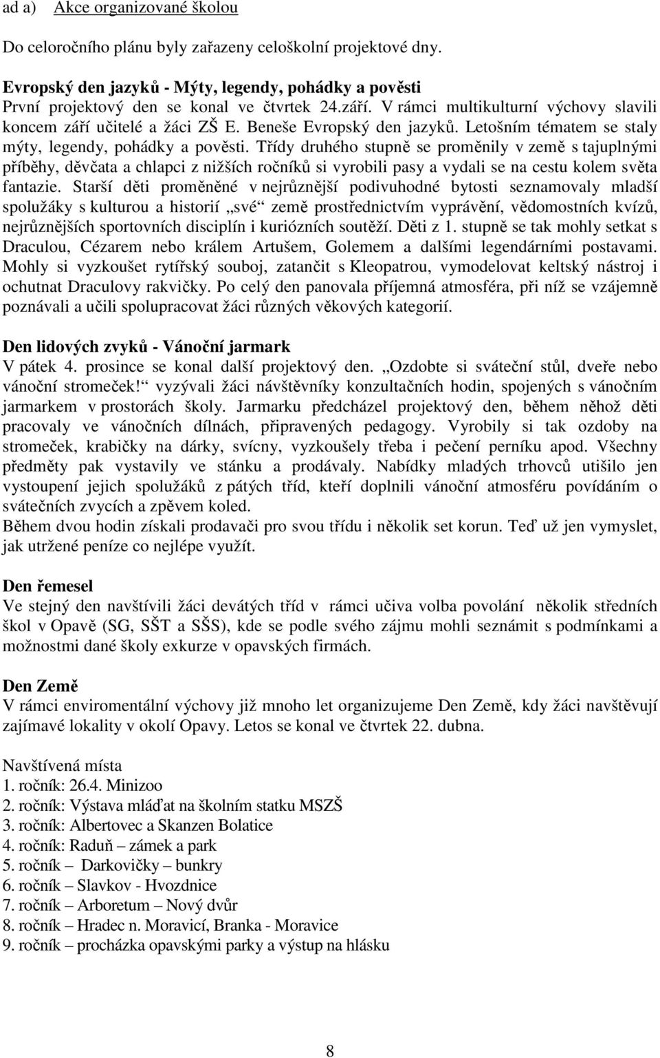 Třídy druhého stupně se proměnily v země s tajuplnými příběhy, děvčata a chlapci z nižších ročníků si vyrobili pasy a vydali se na cestu kolem světa fantazie.