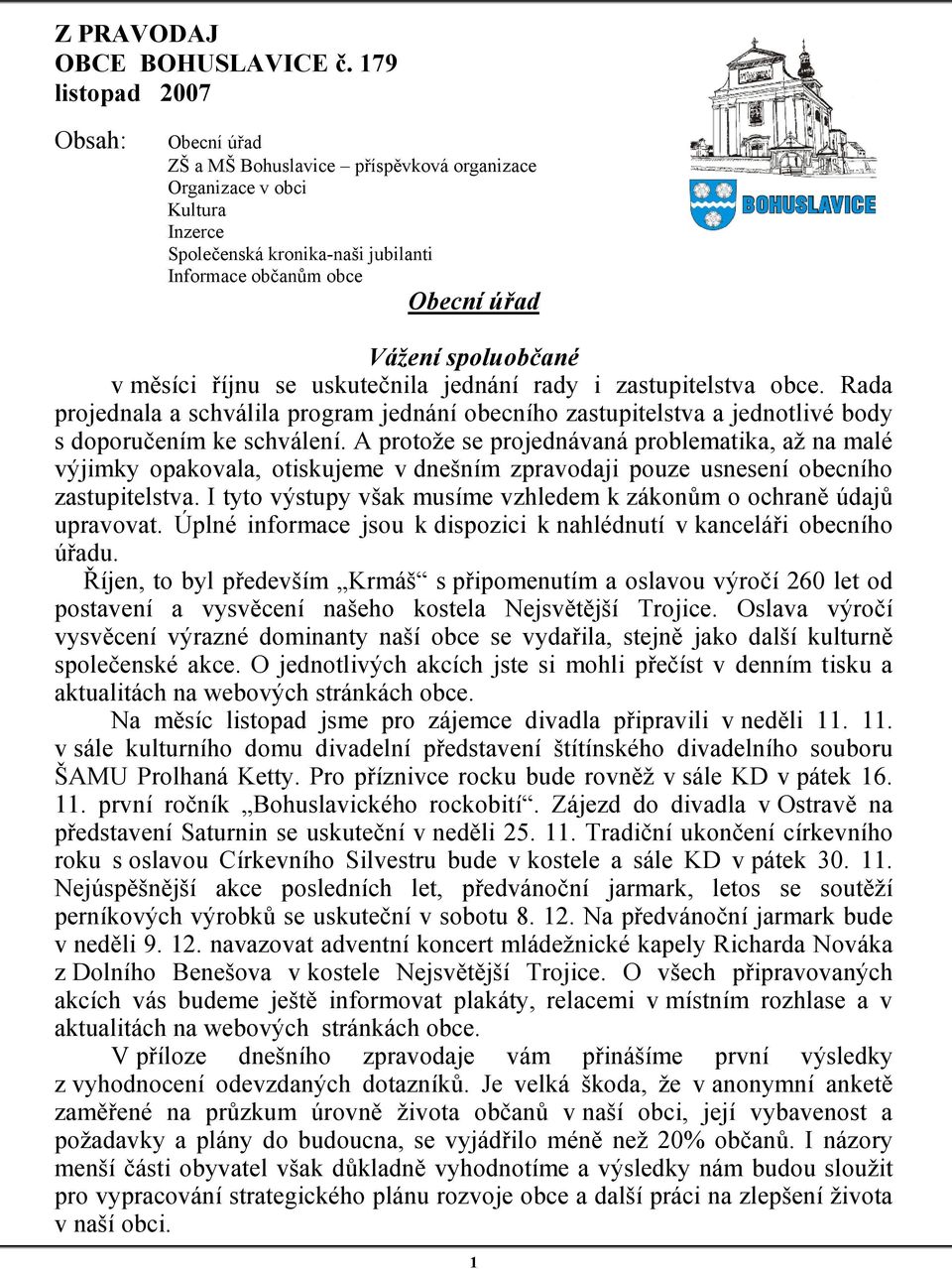 spoluobčané v měsíci říjnu se uskutečnila jednání rady i zastupitelstva obce. Rada projednala a schválila program jednání obecního zastupitelstva a jednotlivé body s doporučením ke schválení.