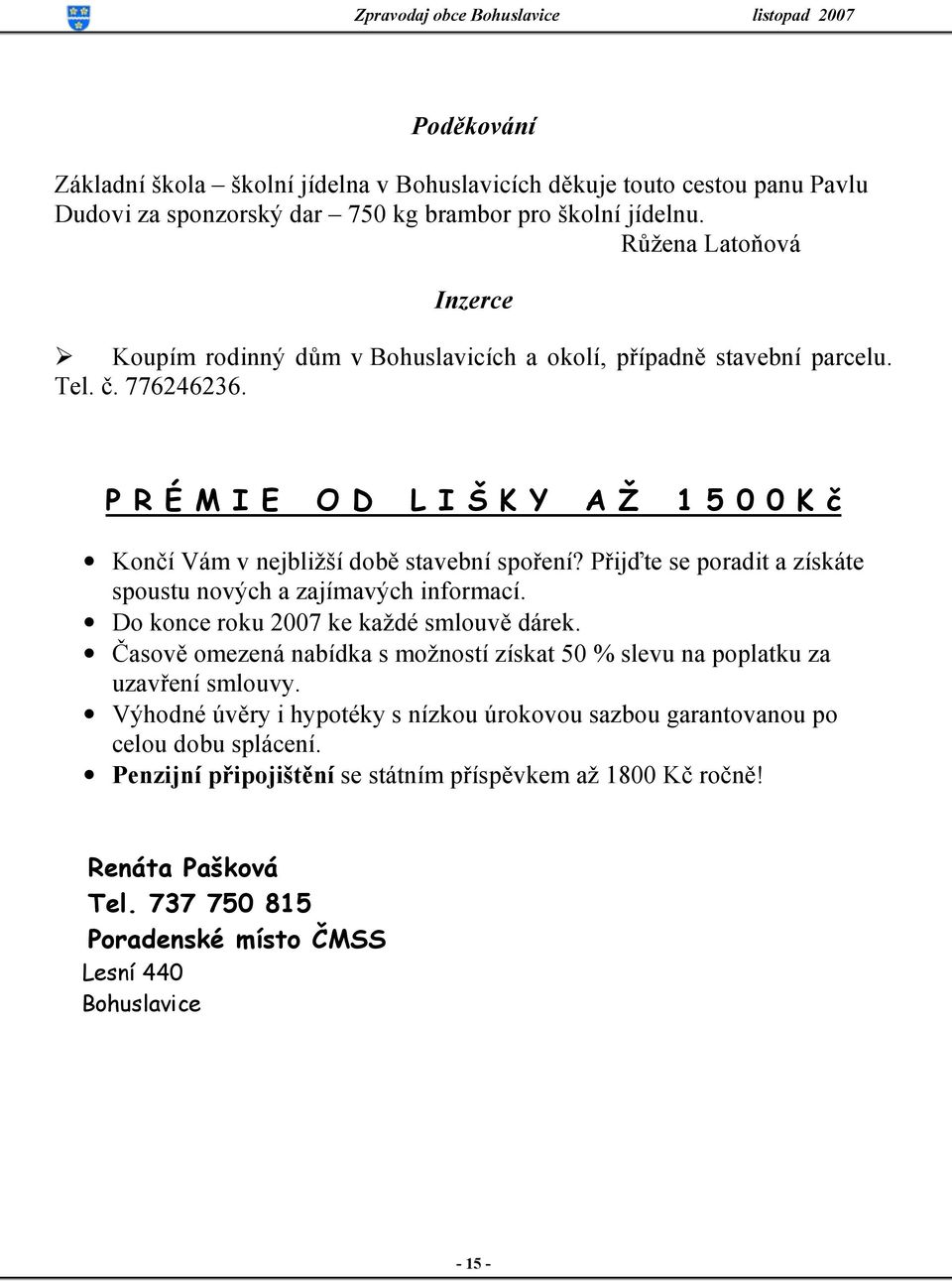 P R É M I E O D L I Š K Y A Ž 1 5 0 0 K č Končí Vám v nejbližší době stavební spoření? Přijďte se poradit a získáte spoustu nových a zajímavých informací.