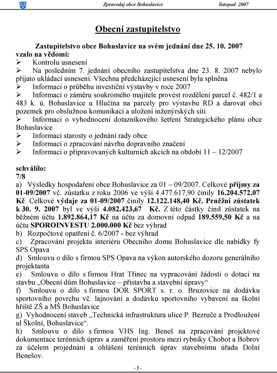 Všechna předcházející usnesení byla splněna Informaci o průběhu investiční výstavby v roce 2007 Informaci o záměru soukromého majitele provést rozdělení parcel č. 482/1 a 483 k. ú.