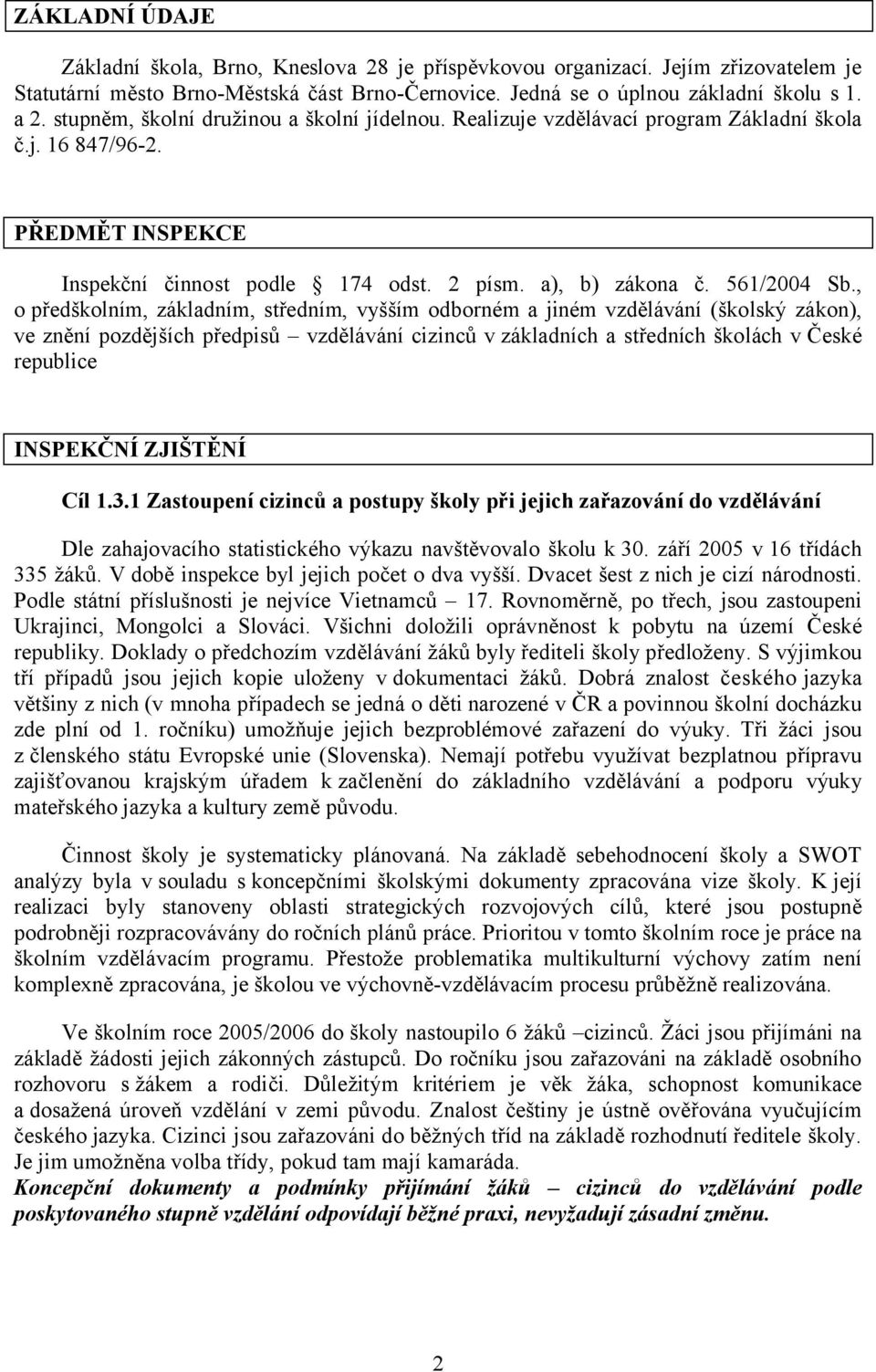 , o předškolním, základním, středním, vyšším odborném a jiném vzdělávání (školský zákon), ve znění pozdějších předpisů vzdělávání cizinců v základních a středních školách v České republice INSPEKČNÍ