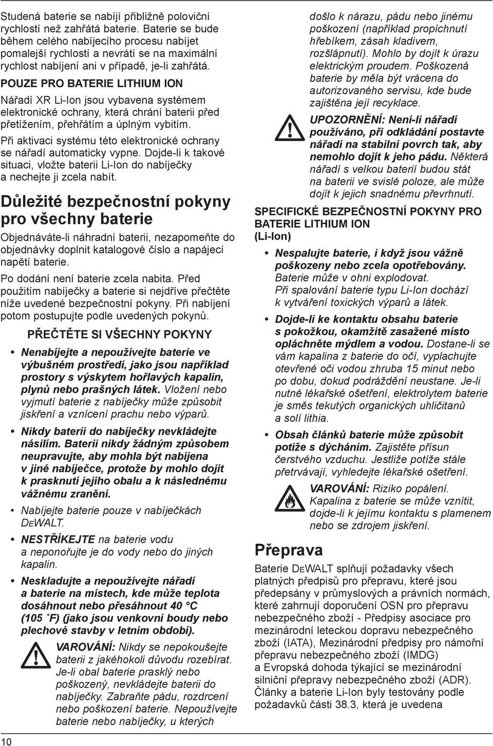 POUZE PRO BATERIE LITHIUM ION Nářadí XR Li-Ion jsou vybavena systémem elektronické ochrany, která chrání baterii před přetížením, přehřátím a úplným vybitím.