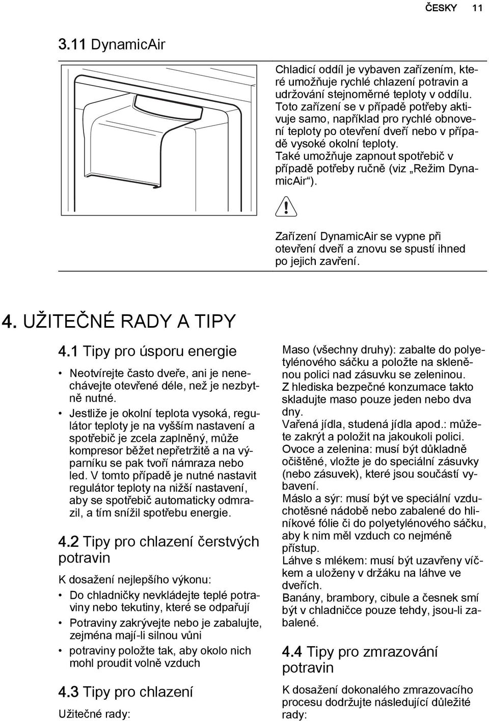 Také umožňuje zapnout spotřebič v případě potřeby ručně (viz Režim DynamicAir ). Zařízení DynamicAir se vypne při otevření dveří a znovu se spustí ihned po jejich zavření. 4. UŽITEČNÉ RADY A TIPY 4.