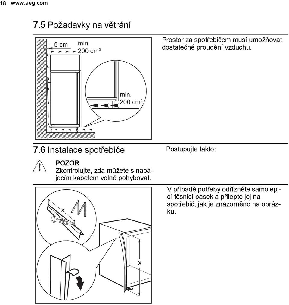 6 Instalace spotřebiče POZOR Zkontrolujte, zda můžete s napájecím kabelem volně pohybovat.