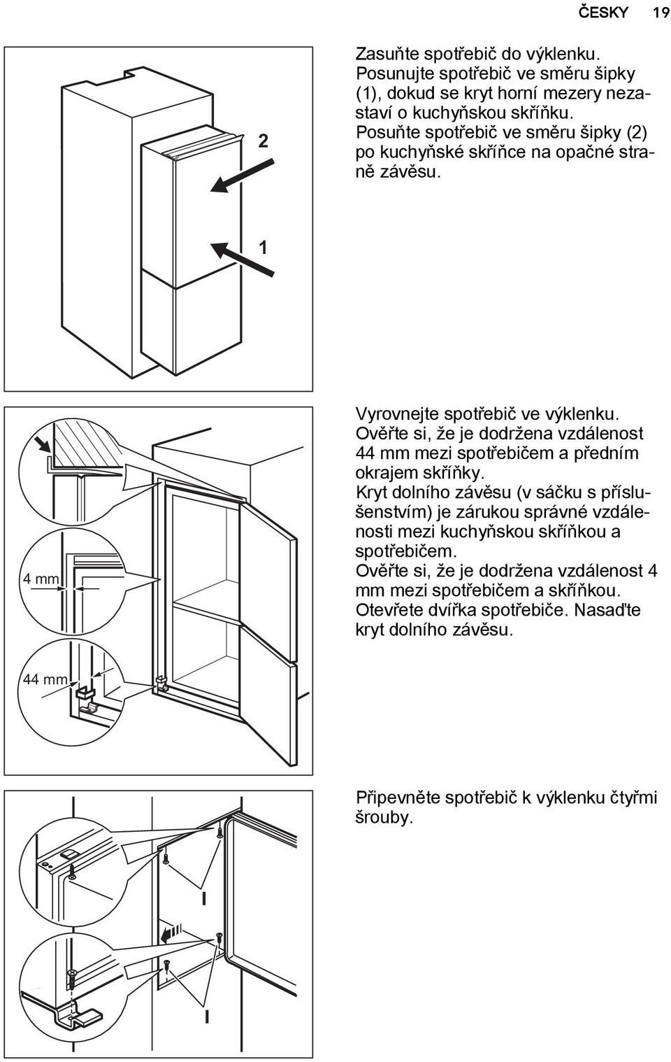 Ověřte si, že je dodržena vzdálenost 44 mm mezi spotřebičem a předním okrajem skříňky.