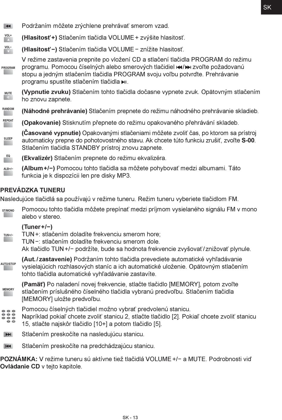 Pomocou číselných alebo smerových tlačidiel / zvoľte požadovanú stopu a jedným stlačením tlačidla PROGRAM svoju voľbu potvrďte. Prehrávanie programu spustíte stlačením tlačidla.