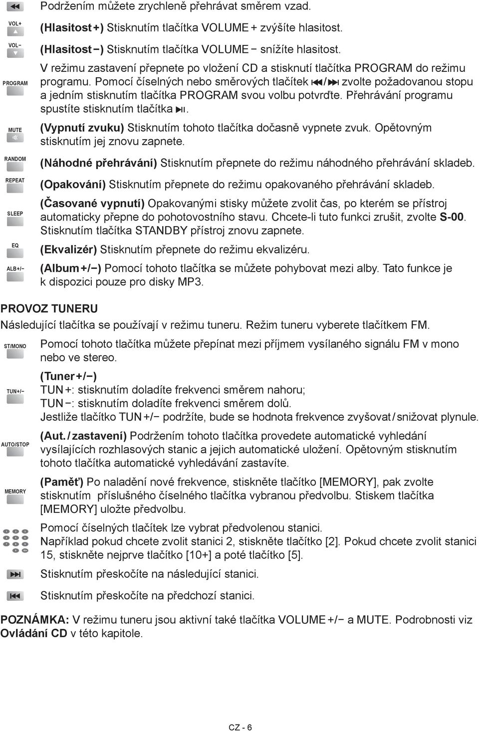 Pomocí číselných nebo směrových tlačítek / zvolte požadovanou stopu a jedním stisknutím tlačítka PROGRAM svou volbu potvrďte. Přehrávání programu spustíte stisknutím tlačítka.