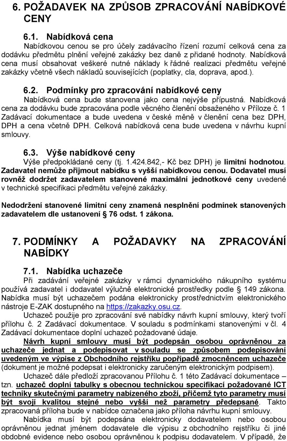 Nabídková cena musí obsahovat veškeré nutné náklady k řádné realizaci předmětu veřejné zakázky včetně všech nákladů souvisejících (poplatky, cla, doprava, apod.). 6.2.