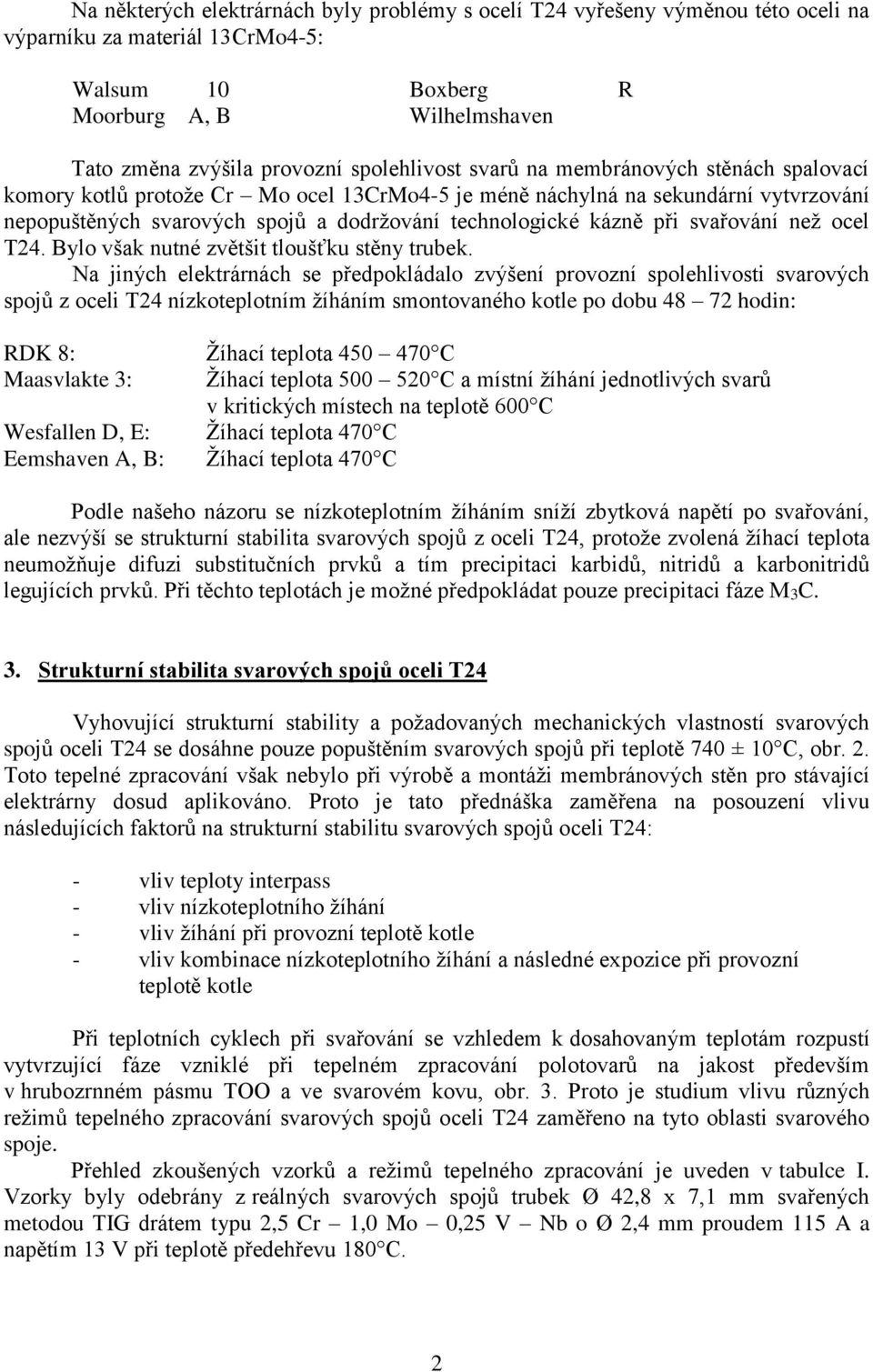 kázně při svařování než ocel T24. Bylo však nutné zvětšit tloušťku stěny trubek.