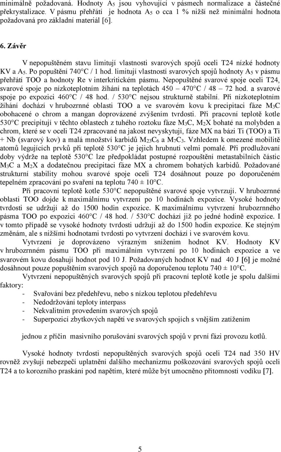 Závěr V nepopuštěném stavu limitují vlastnosti svarových spojů oceli T24 nízké hodnoty KV a A5. Po popuštění 740 C / 1 hod.
