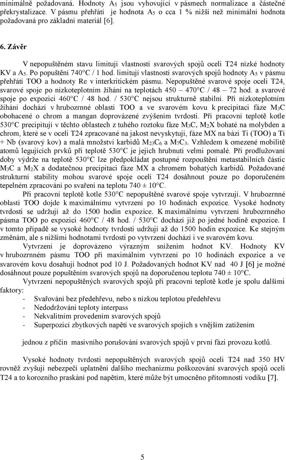 Závěr V nepopuštěném stavu limitují vlastnosti svarových spojů oceli T24 nízké hodnoty KV a A5. Po popuštění 740 C / 1 hod.