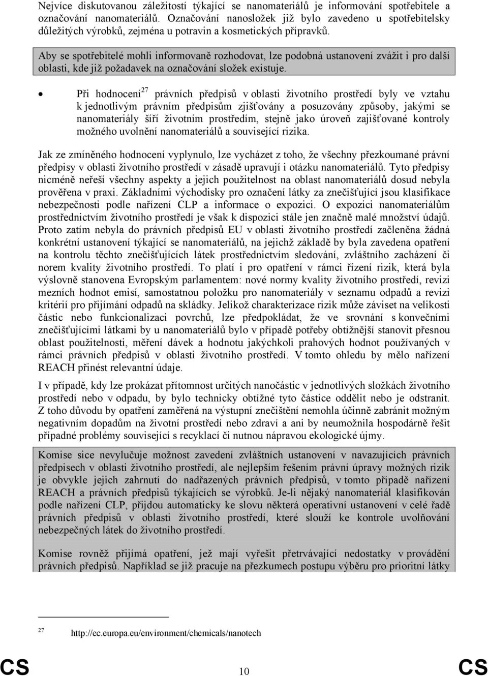 Aby se spotřebitelé mohli informovaně rozhodovat, lze podobná ustanovení zvážit i pro další oblasti, kde již požadavek na označování složek existuje.