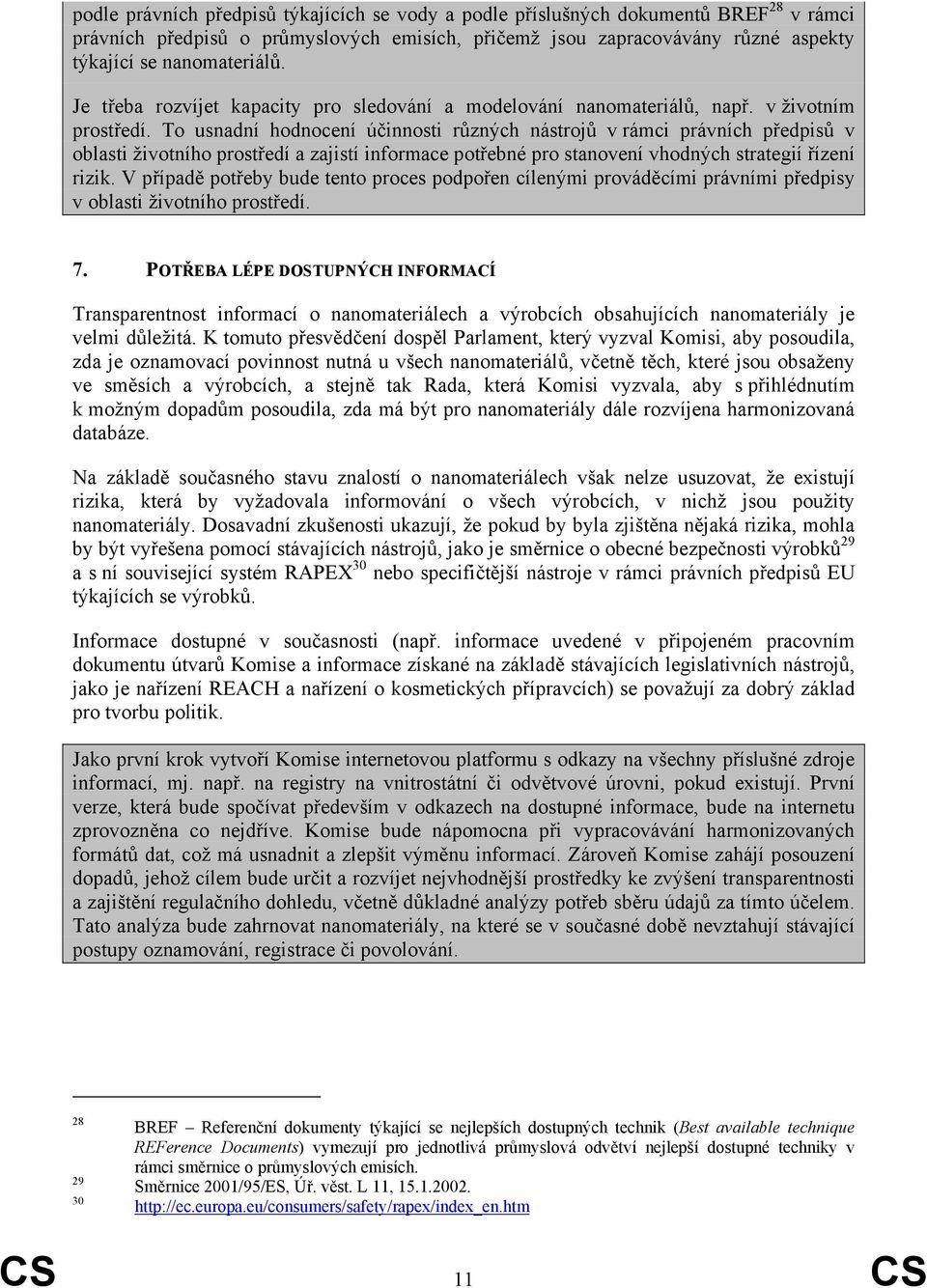 To usnadní hodnocení účinnosti různých nástrojů v rámci právních předpisů v oblasti životního prostředí a zajistí informace potřebné pro stanovení vhodných strategií řízení rizik.