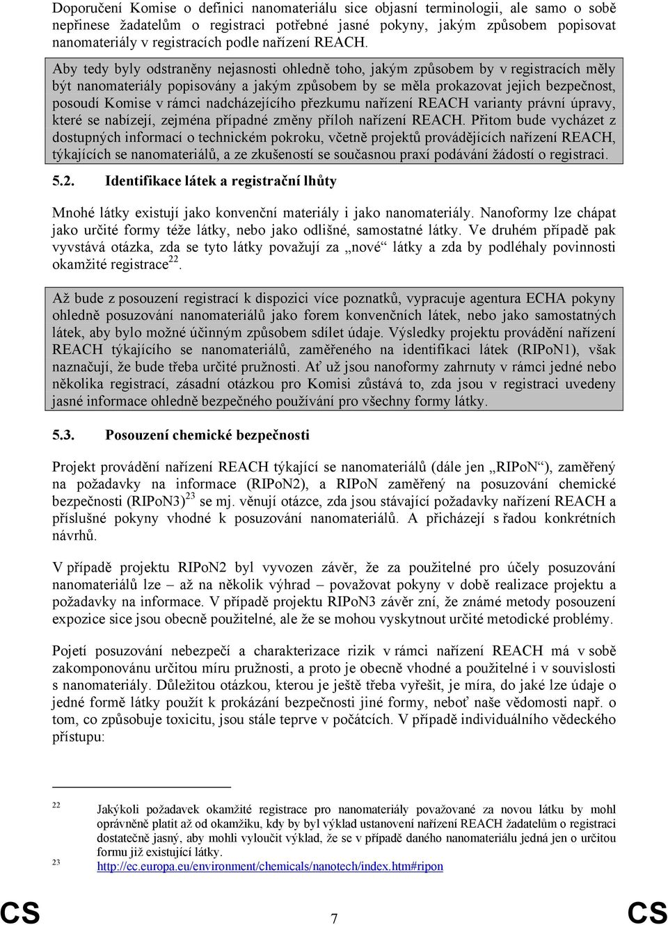 Aby tedy byly odstraněny nejasnosti ohledně toho, jakým způsobem by v registracích měly být nanomateriály popisovány a jakým způsobem by se měla prokazovat jejich bezpečnost, posoudí Komise v rámci