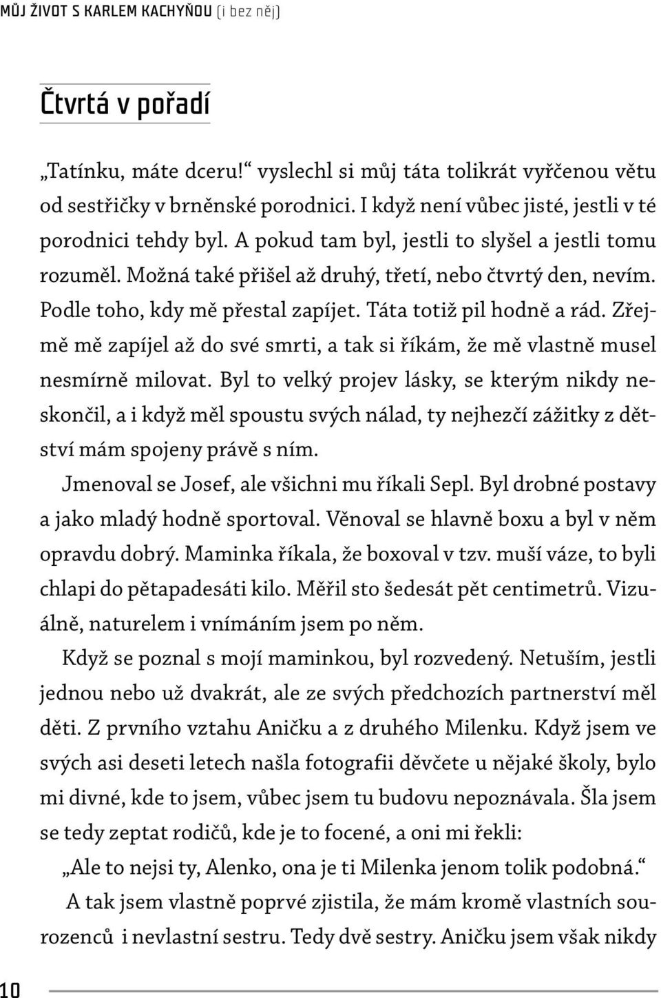 Podle toho, kdy mě přestal zapíjet. Táta totiž pil hodně a rád. Zřejmě mě zapíjel až do své smrti, a tak si říkám, že mě vlastně musel nesmírně milovat.