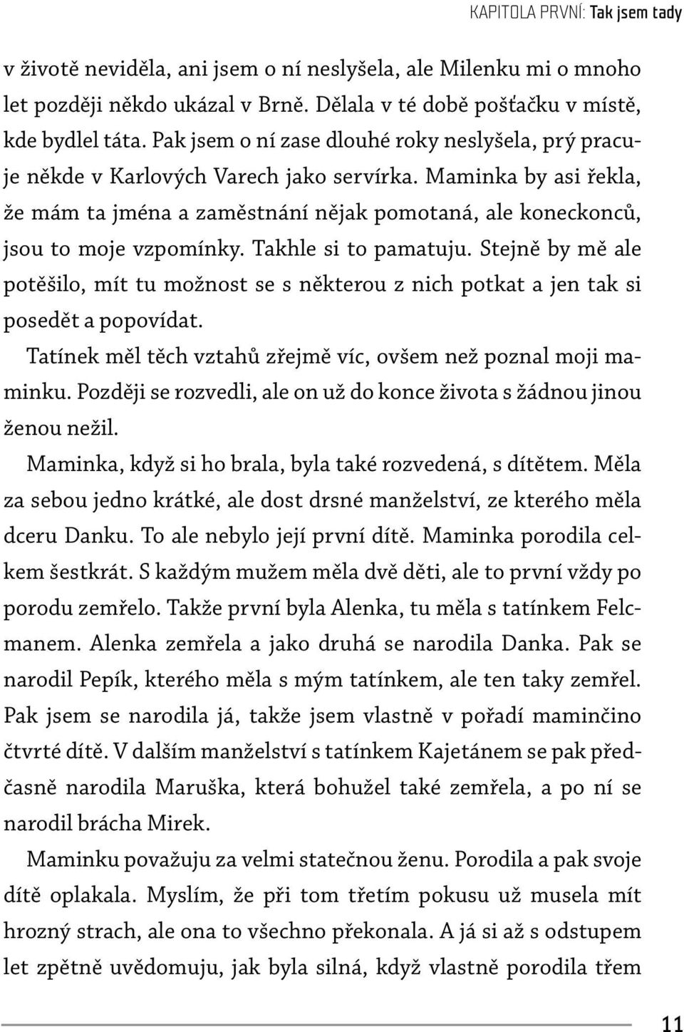 Takhle si to pamatuju. Stejně by mě ale potěšilo, mít tu možnost se s některou z nich potkat a jen tak si posedět a popovídat. Tatínek měl těch vztahů zřejmě víc, ovšem než poznal moji maminku.