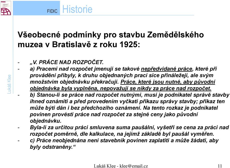 Práce, které jsou nutné, aby původní objednávka byla vyplněna, nepovažují se nikdy za práce nad rozpočet.