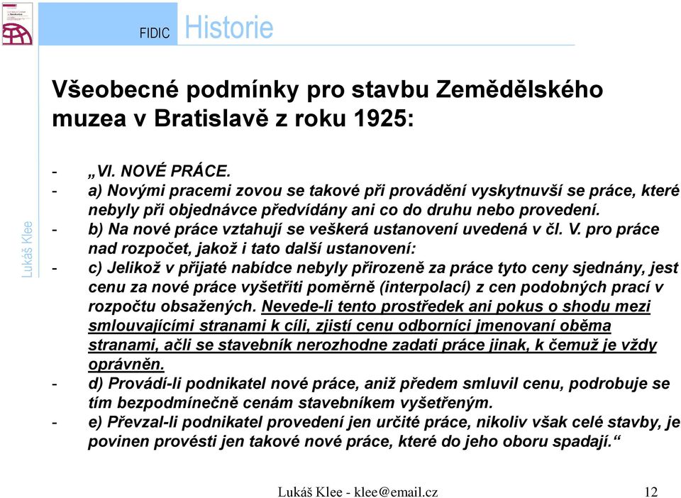 - b) Na nové práce vztahují se veškerá ustanovení uvedená v čl. V.