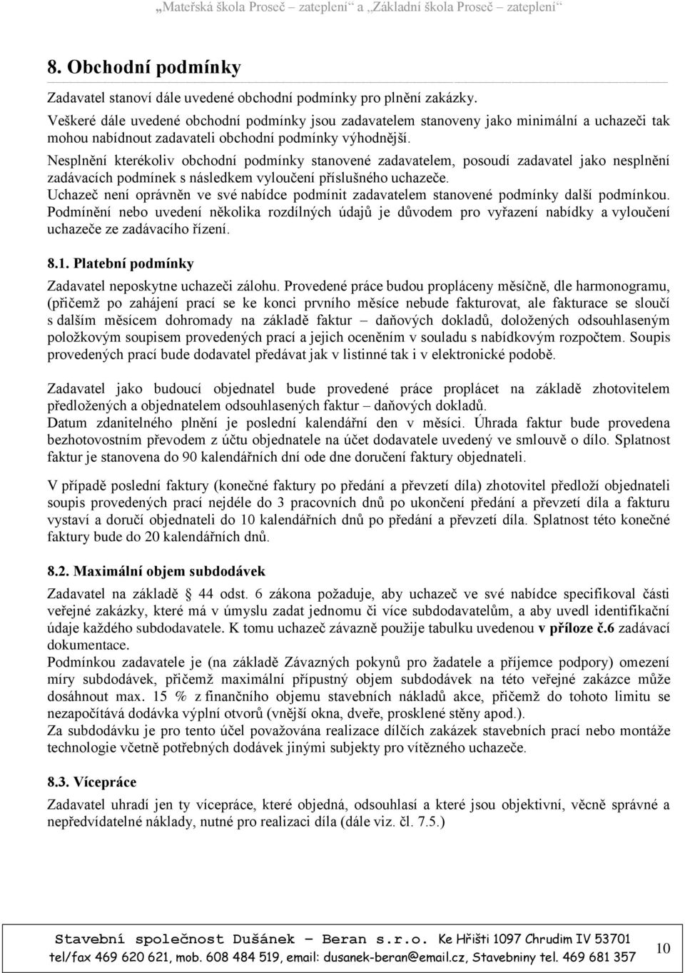 Nesplnění kterékoliv obchodní podmínky stanovené zadavatelem, posoudí zadavatel jako nesplnění zadávacích podmínek s následkem vyloučení příslušného uchazeče.