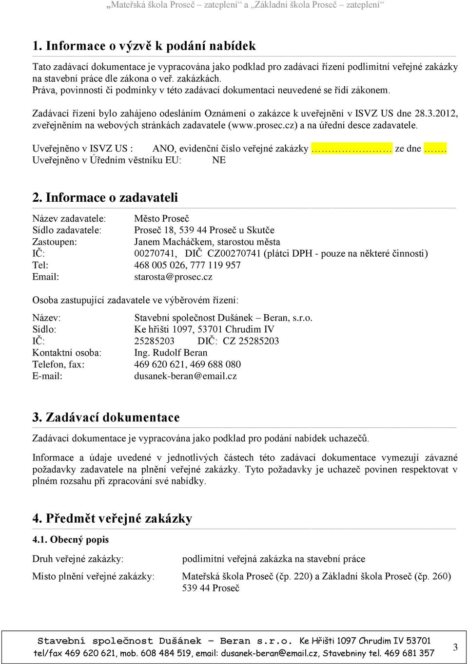 2012, zveřejněním na webových stránkách zadavatele (www.prosec.cz) a na úřední desce zadavatele. Uveřejněno v ISVZ US : ANO, evidenční číslo veřejné zakázky ze dne.