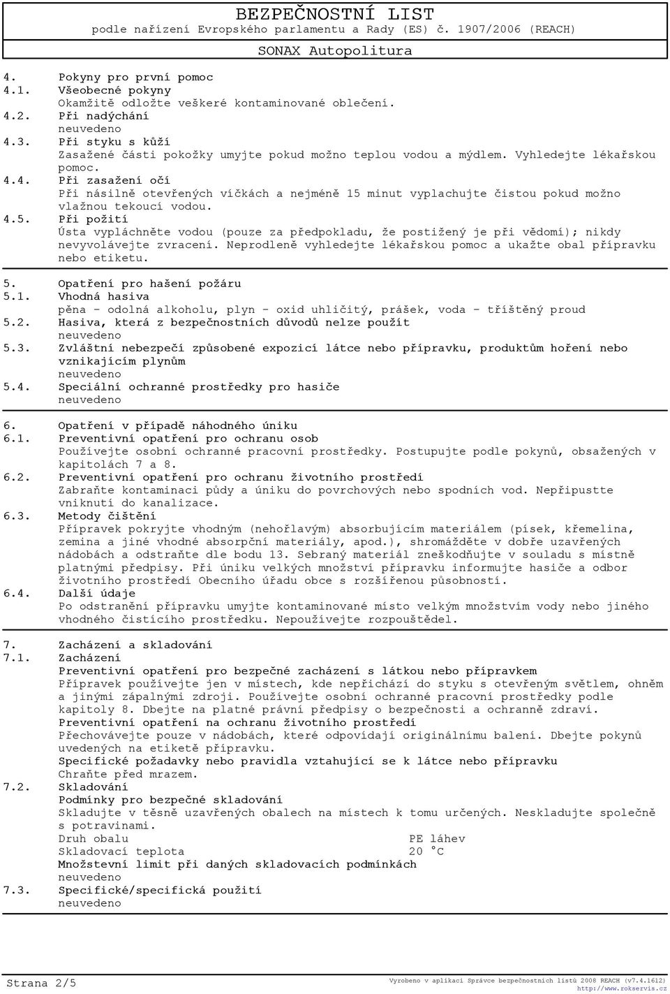 4. Pøi zasažení oèí Pøi násilnì otevøených víèkách a nejménì 15 minut vyplachujte èistou pokud možno vlažnou tekoucí vodou. 4.5. Pøi požití Ústa vypláchnìte vodou (pouze za pøedpokladu, že postižený je pøi vìdomí); nikdy nevyvolávejte zvracení.