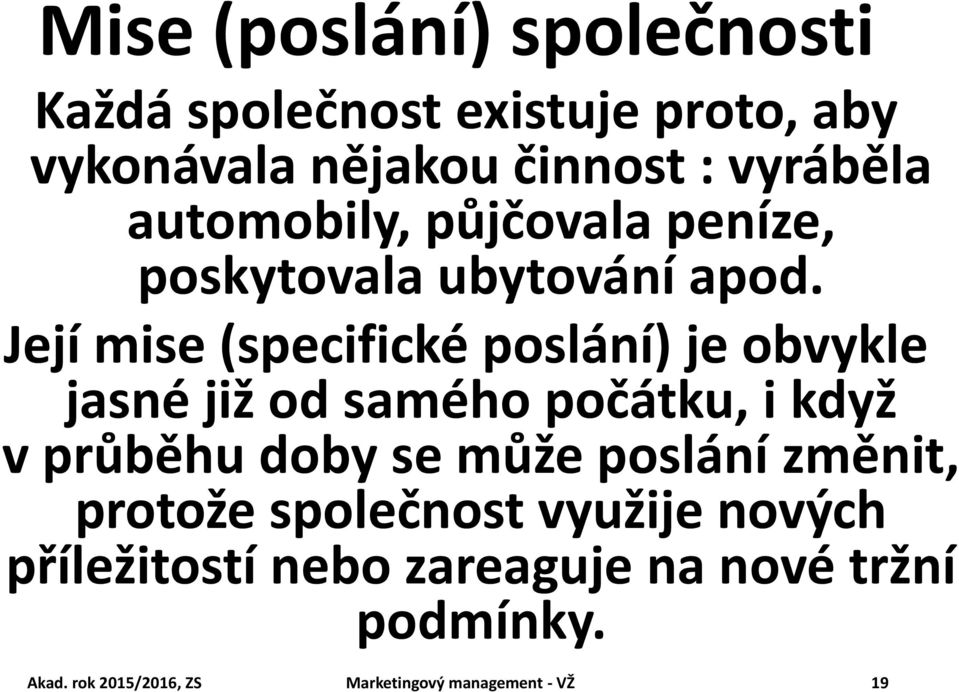 Její mise (specifické poslání) je obvykle jasné již od samého počátku, i když v průběhu doby se může