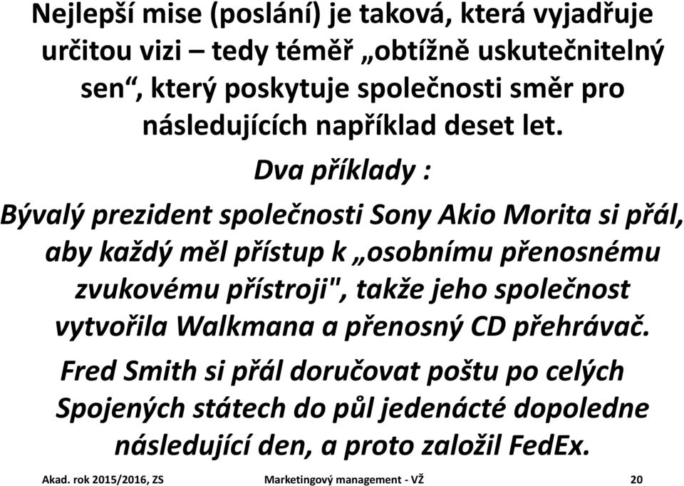 Dva příklady : Bývalý prezident společnosti Sony Akio Morita si přál, aby každý měl přístup k osobnímu přenosnému zvukovému přístroji",