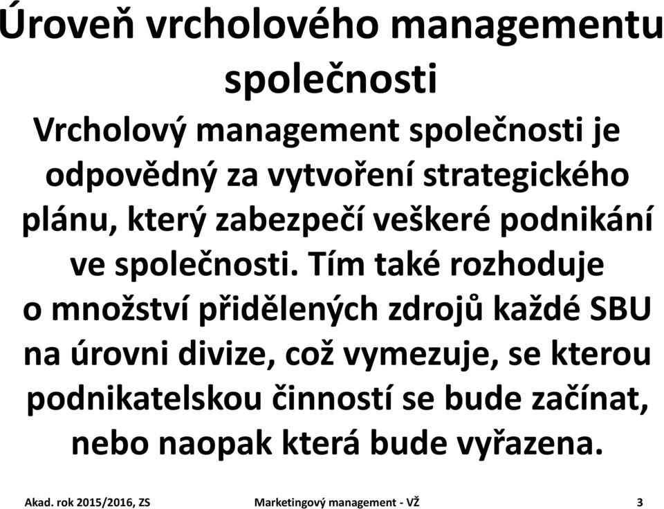 Tím také rozhoduje o množství přidělených zdrojů každé SBU na úrovni divize, což vymezuje, se kterou