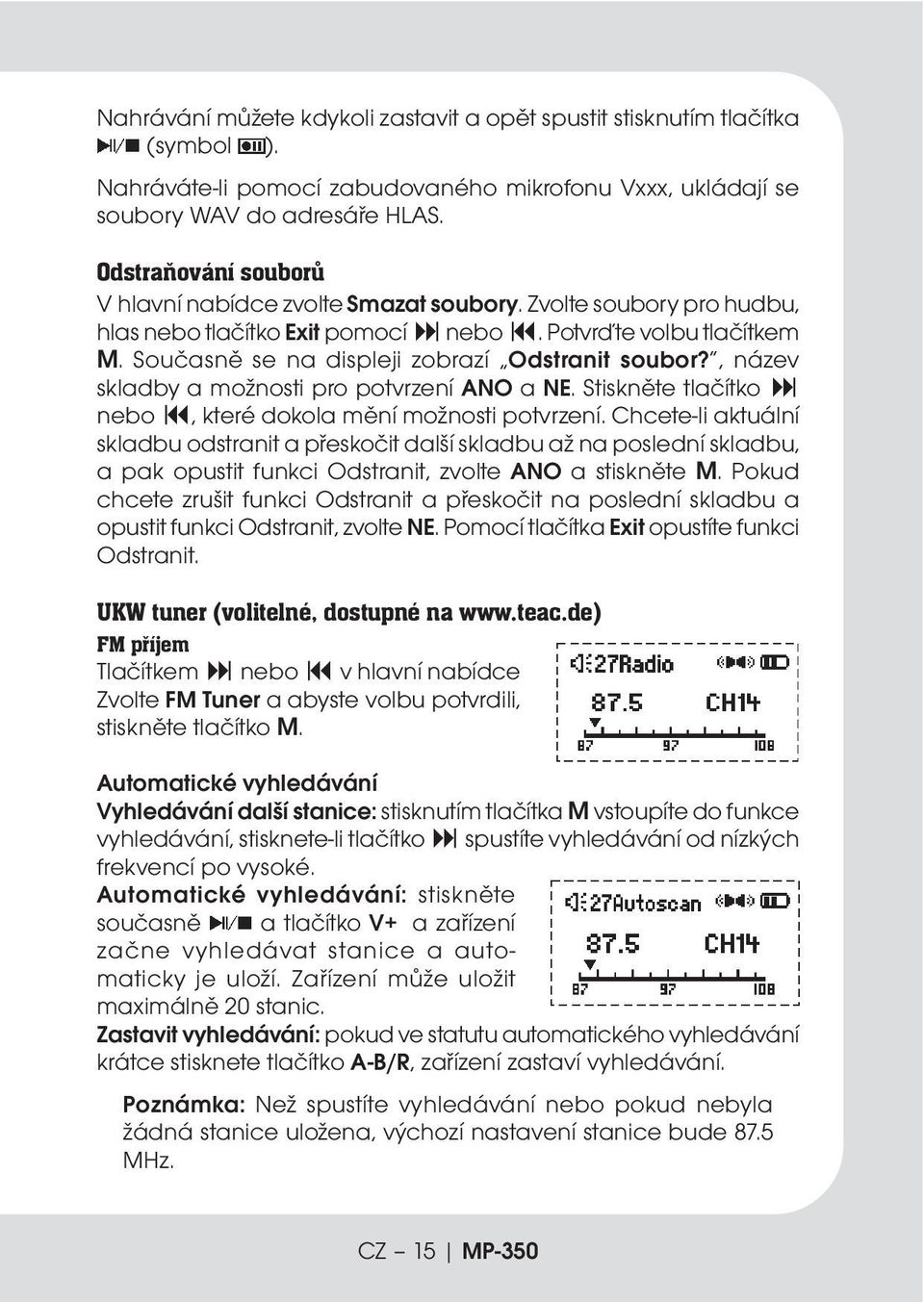 Současně se na displeji zobrazí Odstranit soubor?, název skladby a možnosti pro potvrzení ANO a NE. Stiskněte tlačítko nebo, které dokola mění možnosti potvrzení.