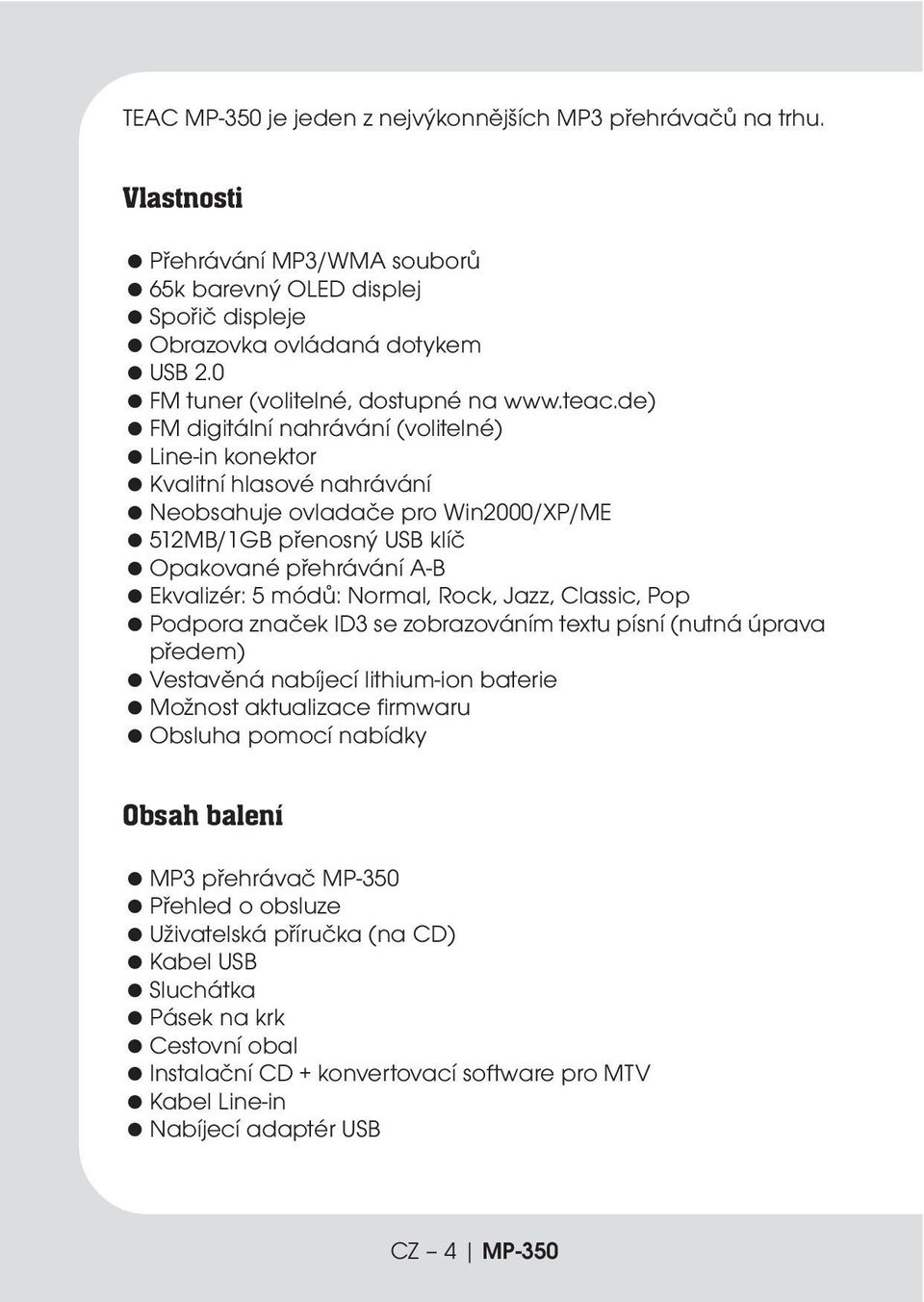 de) FM digitální nahrávání (volitelné) Line-in konektor Kvalitní hlasové nahrávání Neobsahuje ovladače pro Win2000/XP/ME 512MB/1GB přenosný USB klíč Opakované přehrávání A-B Ekvalizér: 5 módů: