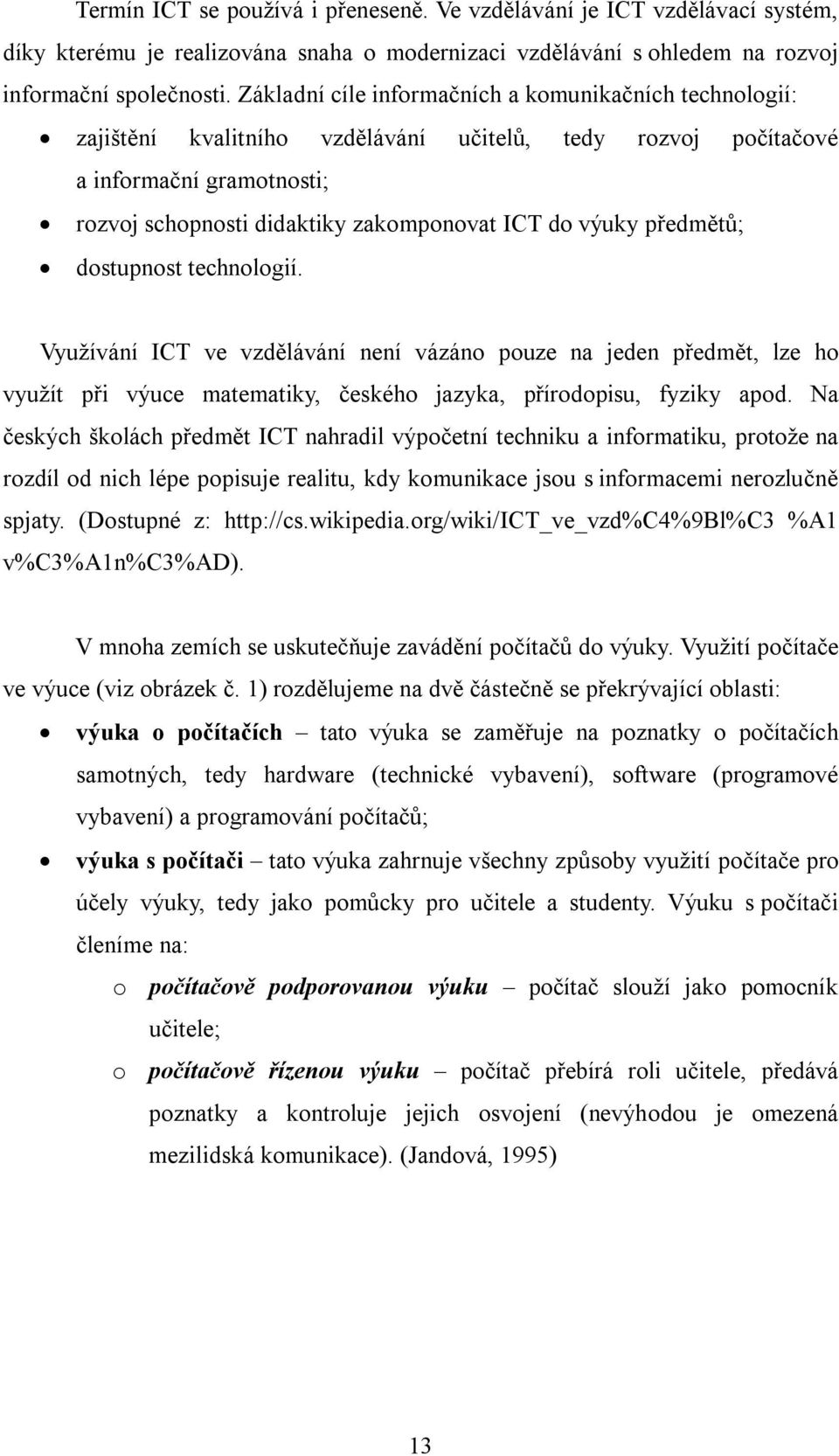 předmětů; dostupnost technologií. Využívání ICT ve vzdělávání není vázáno pouze na jeden předmět, lze ho využít při výuce matematiky, českého jazyka, přírodopisu, fyziky apod.