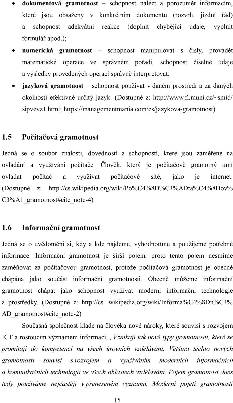 gramotnost schopnost používat v daném prostředí a za daných okolností efektivně určitý jazyk. (Dostupné z: http://www.fi.muni.cz/~smid/ sipvevz1.html; https://managementmania.