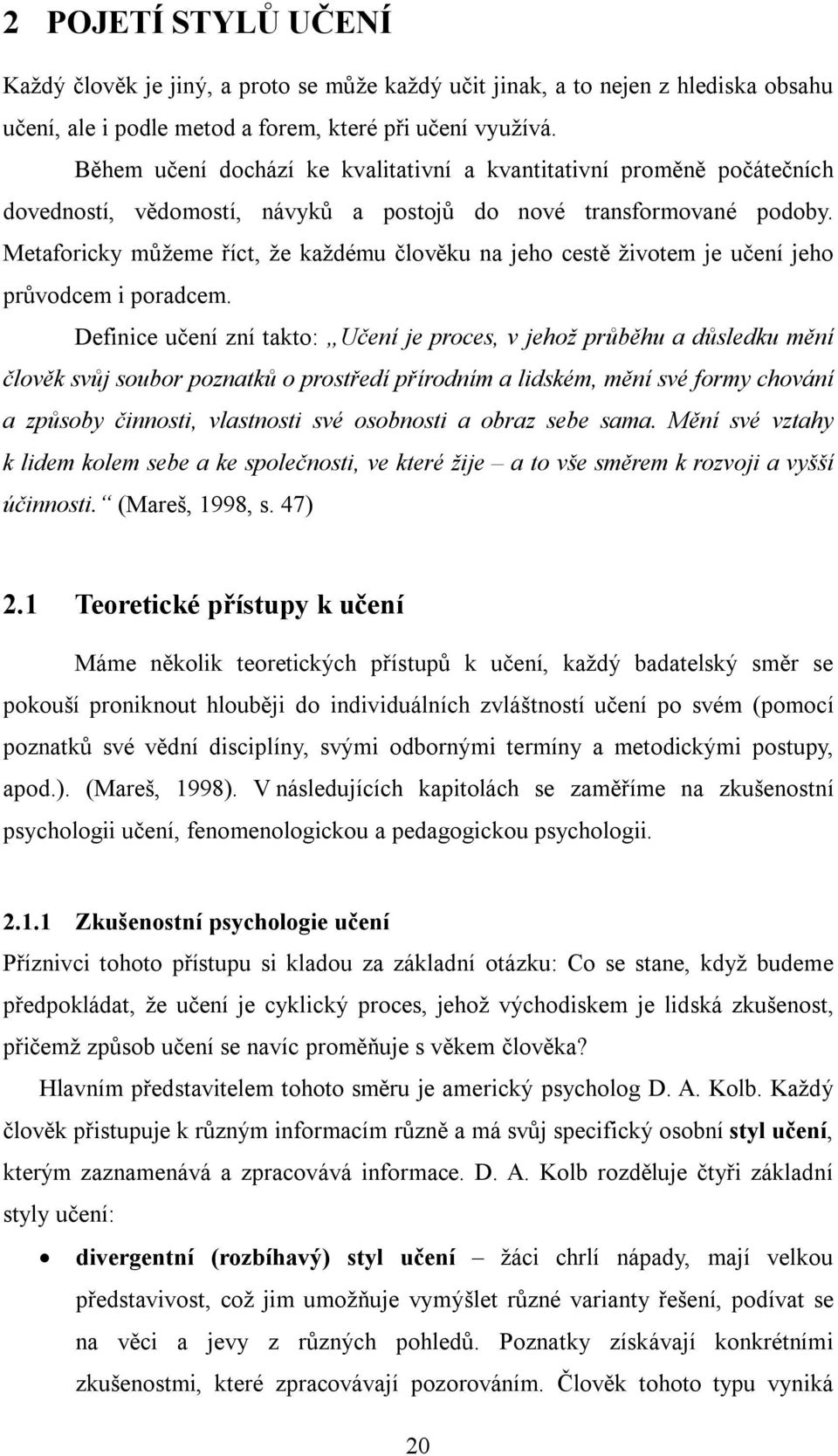 Metaforicky můžeme říct, že každému člověku na jeho cestě životem je učení jeho průvodcem i poradcem.