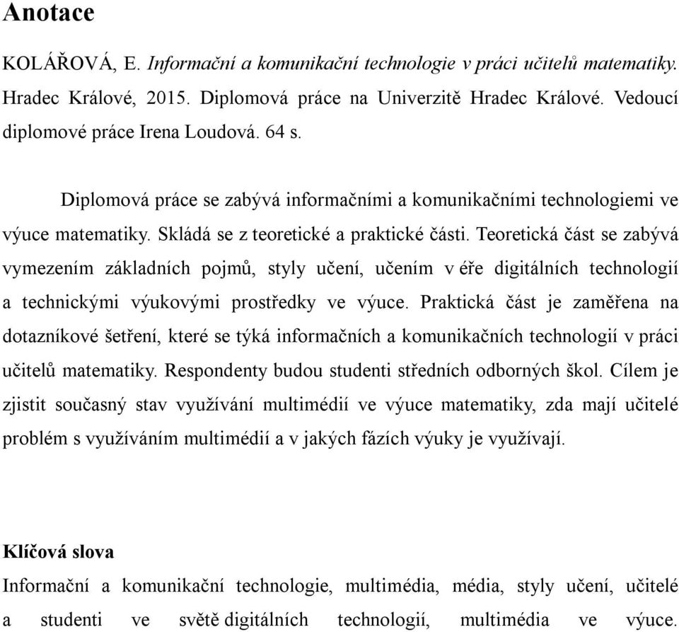 Teoretická část se zabývá vymezením základních pojmů, styly učení, učením v éře digitálních technologií a technickými výukovými prostředky ve výuce.