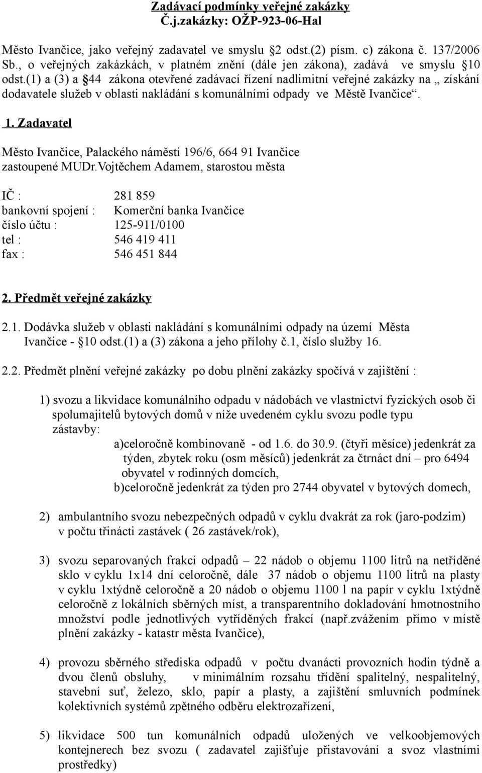 (1) a (3) a 44 zákona otevřené zadávací řízení nadlimitní veřejné zakázky na získání dodavatele služeb v oblasti nakládání s komunálními odpady ve Městě Ivančice. 1.