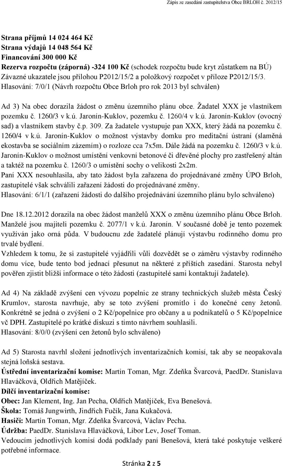 Žadatel XXX je vlastníkem pozemku č. 1260/3 v k.ú. Jaronín-Kuklov, pozemku č. 1260/4 v k.ú. Jaronín-Kuklov (ovocný sad) a vlastníkem stavby č.p. 309.