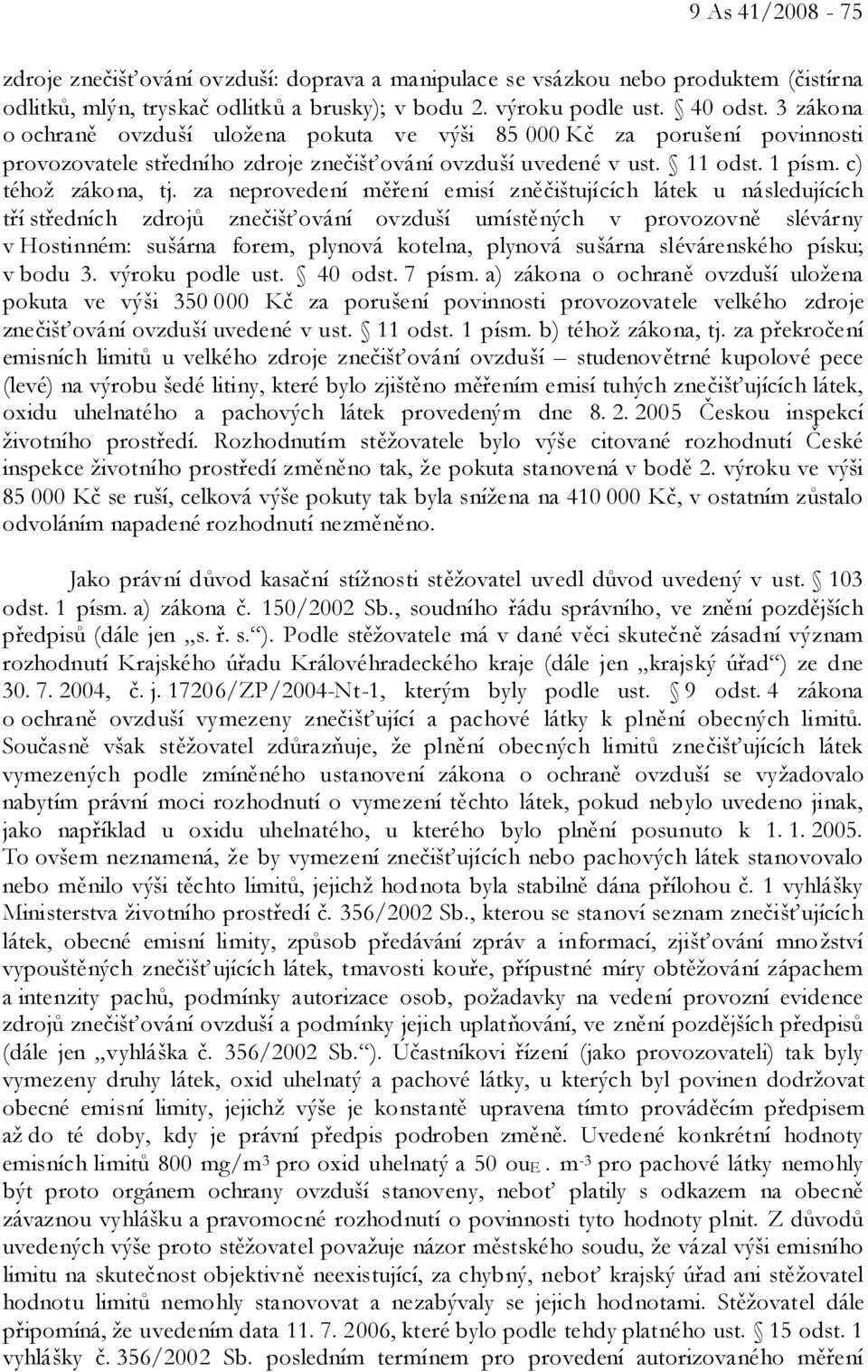 za neprovedení měření emisí zněčištujících látek u následujících tří středních zdrojů znečišťování ovzduší umístěných v provozovně slévárny v Hostinném: sušárna forem, plynová kotelna, plynová