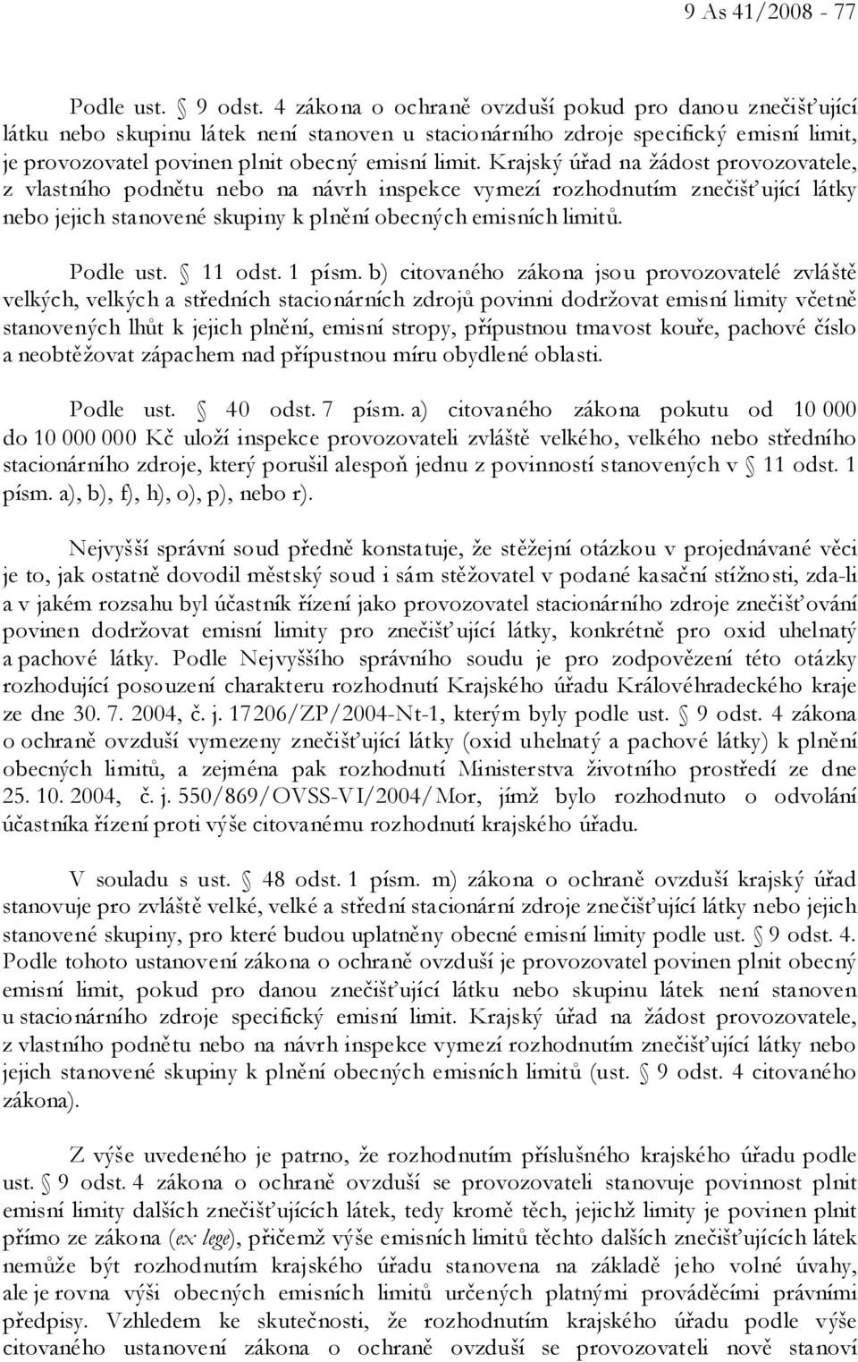 Krajský úřad na žádost provozovatele, z vlastního podnětu nebo na návrh inspekce vymezí rozhodnutím znečišťující látky nebo jejich stanovené skupiny k plnění obecných emisních limitů. Podle ust.