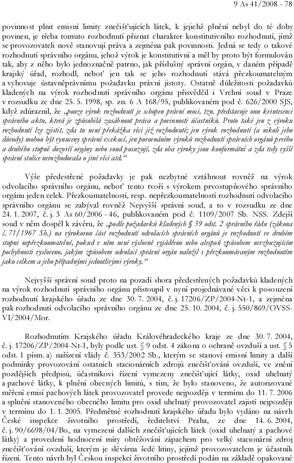 Jedná se tedy o takové rozhodnutí správního orgánu, jehož výrok je konstitutivní a měl by proto být formulován tak, aby z něho bylo jednoznačně patrno, jak příslušný správní orgán, v daném případě