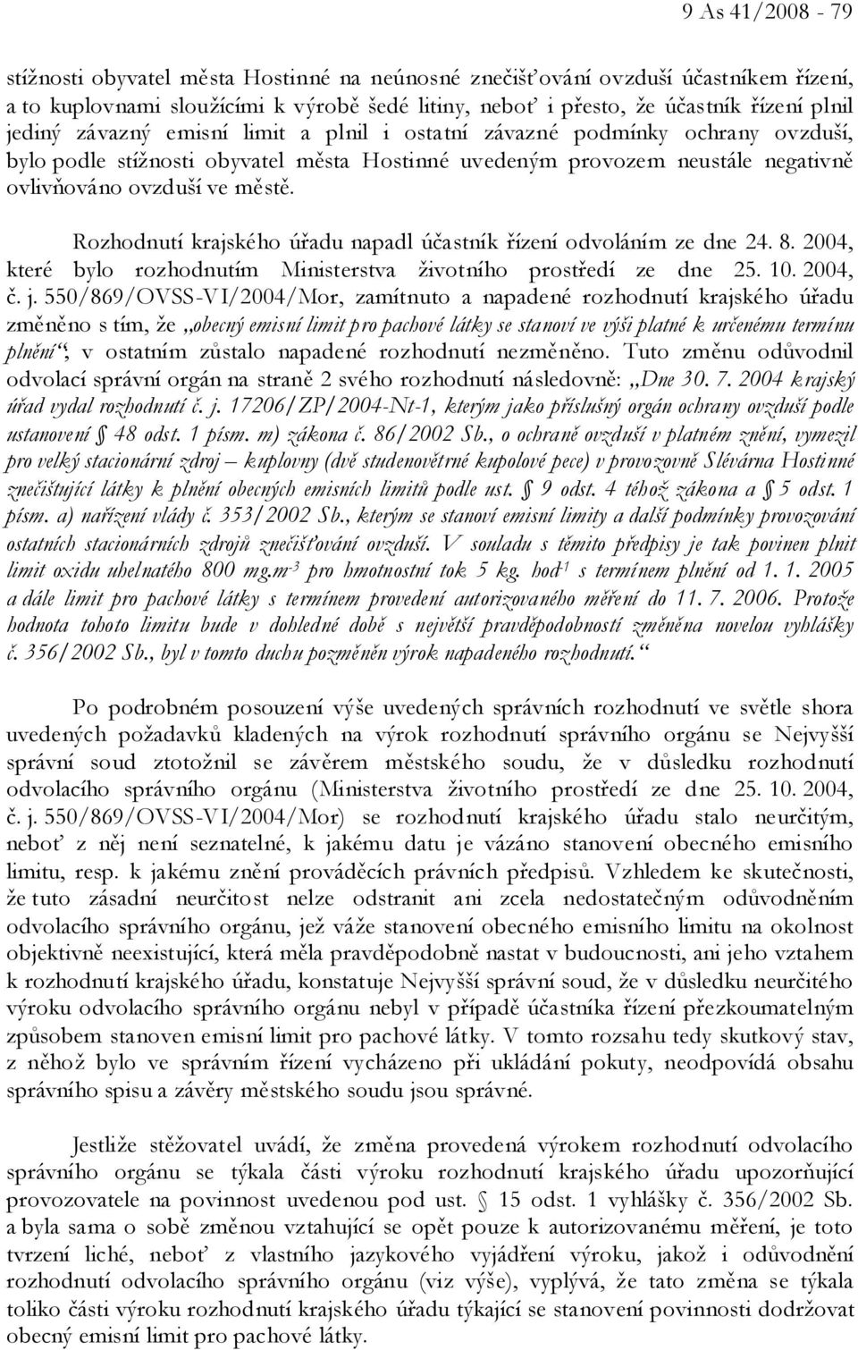 Rozhodnutí krajského úřadu napadl účastník řízení odvoláním ze dne 24. 8. 2004, které bylo rozhodnutím Ministerstva životního prostředí ze dne 25. 10. 2004, č. j.