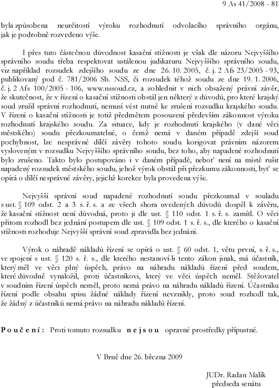 soudu ze dne 26. 10. 2005, č. j. 2 Afs 23/2005-93, publikovaný pod č. 781/2006 Sb. NSS, či rozsudek téhož soudu ze dne 19. 1. 2006, č. j. 2 Afs 100/2005-106, www.nssoud.