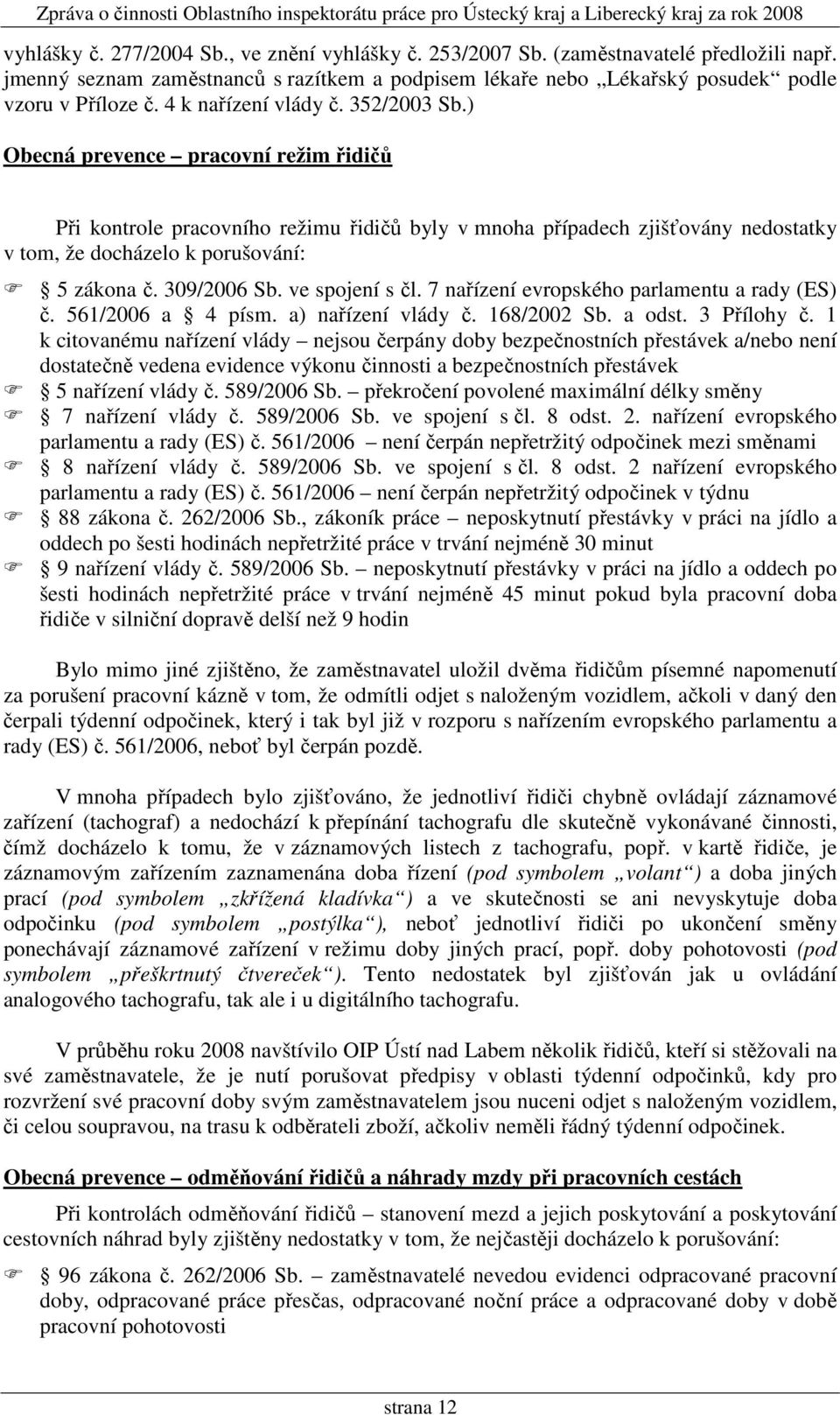 ) Obecná prevence pracovní režim řidičů Při kontrole pracovního režimu řidičů byly v mnoha případech zjišťovány nedostatky v tom, že docházelo k porušování: 5 zákona č. 309/2006 Sb. ve spojení s čl.